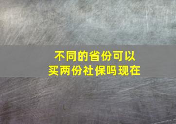 不同的省份可以买两份社保吗现在