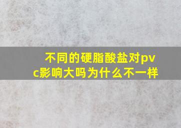 不同的硬脂酸盐对pvc影响大吗为什么不一样