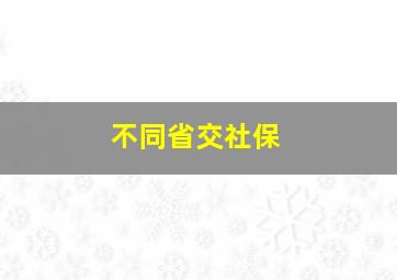 不同省交社保