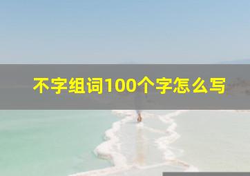 不字组词100个字怎么写