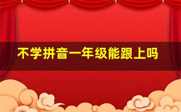 不学拼音一年级能跟上吗