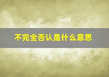 不完全否认是什么意思