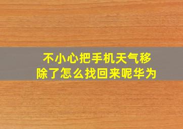 不小心把手机天气移除了怎么找回来呢华为