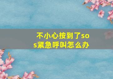 不小心按到了sos紧急呼叫怎么办