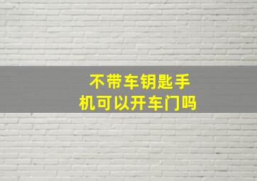 不带车钥匙手机可以开车门吗