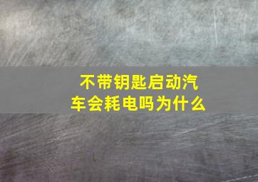 不带钥匙启动汽车会耗电吗为什么