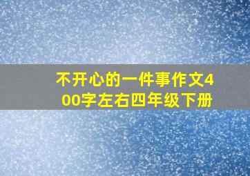 不开心的一件事作文400字左右四年级下册