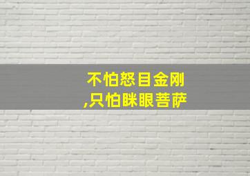 不怕怒目金刚,只怕眯眼菩萨