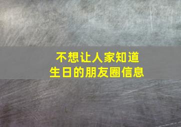 不想让人家知道生日的朋友圈信息