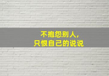 不抱怨别人,只恨自己的说说