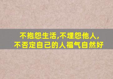 不抱怨生活,不埋怨他人,不否定自己的人福气自然好