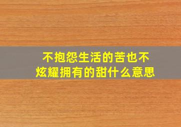 不抱怨生活的苦也不炫耀拥有的甜什么意思