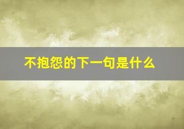 不抱怨的下一句是什么