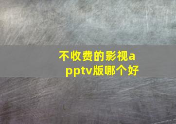 不收费的影视apptv版哪个好