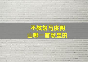 不教胡马度阴山哪一首歌里的