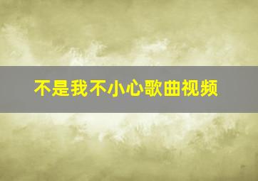 不是我不小心歌曲视频