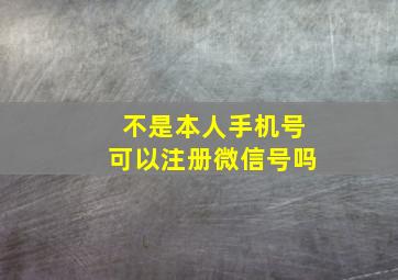 不是本人手机号可以注册微信号吗