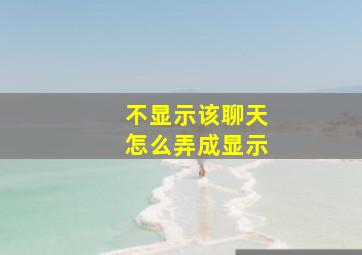 不显示该聊天怎么弄成显示