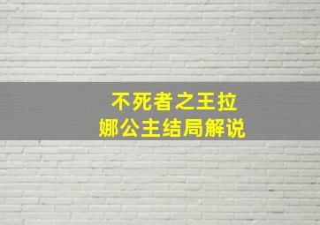 不死者之王拉娜公主结局解说