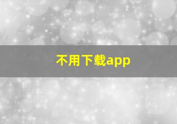 不用下载app