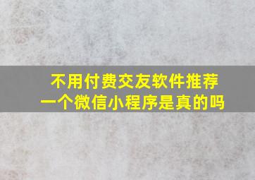 不用付费交友软件推荐一个微信小程序是真的吗