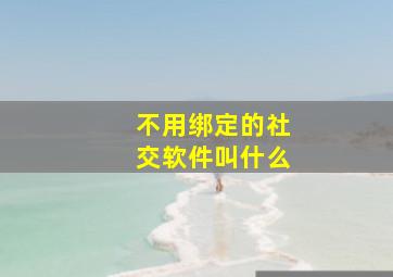 不用绑定的社交软件叫什么