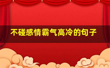 不碰感情霸气高冷的句子