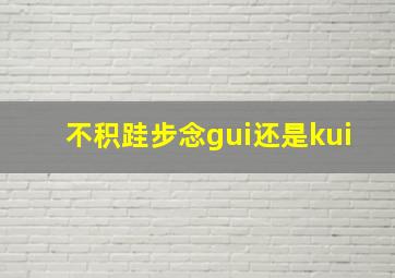 不积跬步念gui还是kui