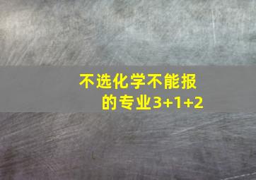 不选化学不能报的专业3+1+2