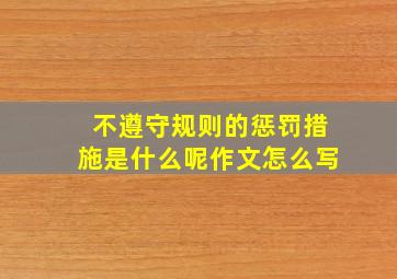 不遵守规则的惩罚措施是什么呢作文怎么写