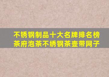 不锈钢制品十大名牌排名榜茶府泡茶不绣钢茶壶带网子