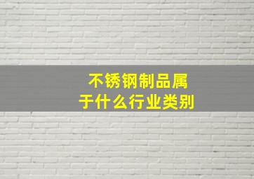 不锈钢制品属于什么行业类别