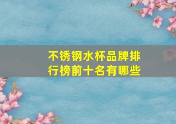 不锈钢水杯品牌排行榜前十名有哪些