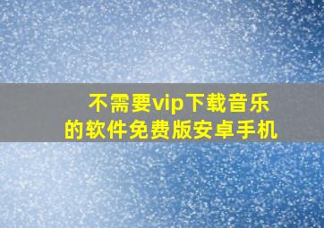 不需要vip下载音乐的软件免费版安卓手机