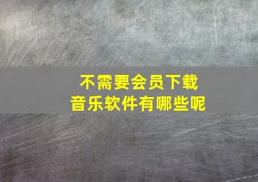 不需要会员下载音乐软件有哪些呢