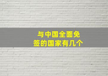 与中国全面免签的国家有几个