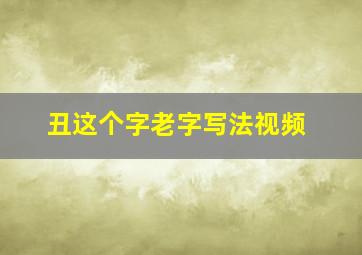 丑这个字老字写法视频