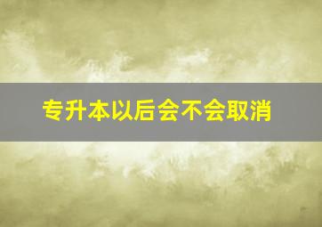 专升本以后会不会取消