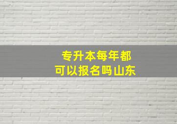 专升本每年都可以报名吗山东