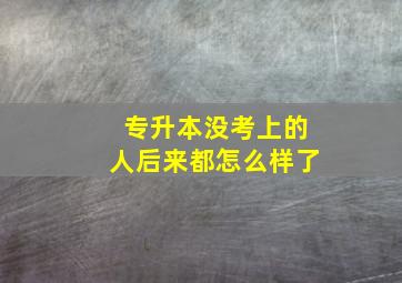 专升本没考上的人后来都怎么样了