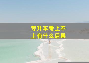 专升本考上不上有什么后果