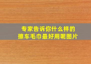 专家告诉你什么样的擦车毛巾最好用呢图片