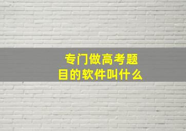 专门做高考题目的软件叫什么