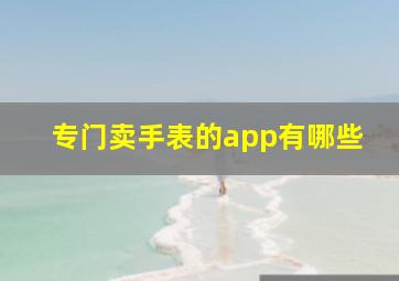 专门卖手表的app有哪些