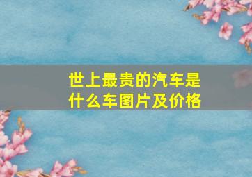 世上最贵的汽车是什么车图片及价格