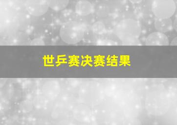 世乒赛决赛结果