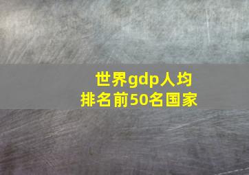 世界gdp人均排名前50名国家