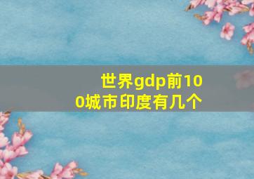 世界gdp前100城市印度有几个