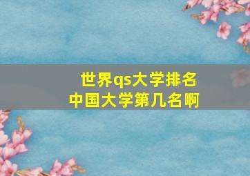 世界qs大学排名中国大学第几名啊