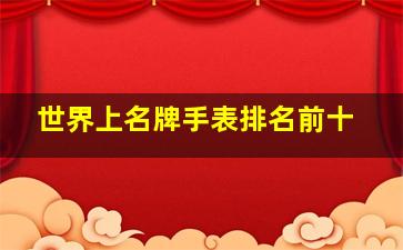 世界上名牌手表排名前十